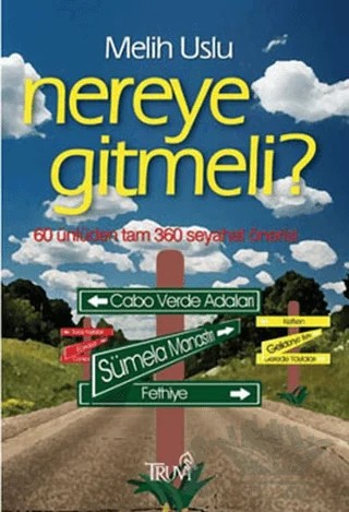 Nereye Gitmeli 60 Ünlüden Tam 360 Seyahat Önerisi – Melih Uslu – Truva Yayınları kitap kapağı