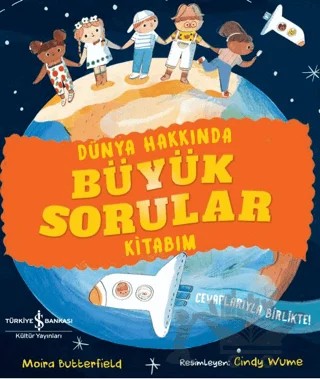 Dünya Hakkında Büyük Sorular Kitabım – Moira Butterfield – İş Bankası Kültür Yayınları kitap kapağı