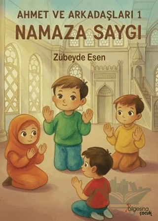 Ahmet ve Arkadaşları 1 - Namaza Saygı – Zübeyde Esen – Bilgesina Yayınları kitap kapağı