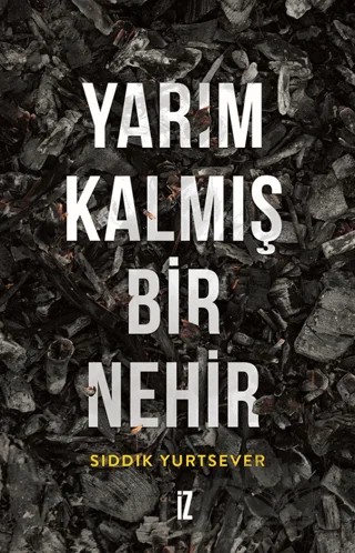 Yarım Kalmış Bir Nehir – Sıddık Yurtsever – İz Yayıncılık kitap kapağı