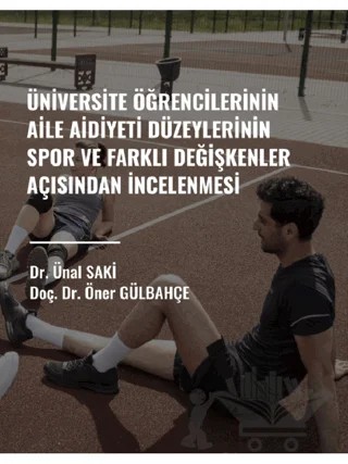 Üniversite Öğrencilerinin Aile Aidiyet Düzeylerinin Spor ve Farklı Değişkenler Açısından İncelenmesi – Ünal Saki, Öner Gülbahçe – Gazi Kitabevi kitap kapağı