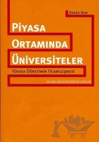 Piyasa Ortamında Üniversiteler Yüksek Öğetimin Ticarileşmesi – Derek Bok – İstanbul Bilgi Üniversitesi Yayınları kitap kapağı