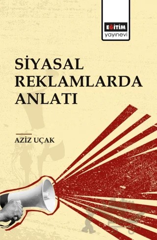Siyasal Reklamlarda Anlatı – Aziz Uçak – Eğitim Yayınevi - Bilimsel Eserler kitap kapağı