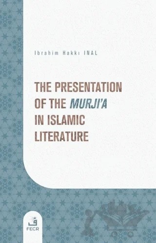 The Presentation of the Murji'a in Islamic Literature – İbrahim Hakkı İnal – Fecr Yayınları kitap kapağı