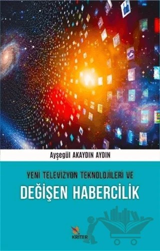 Yeni Televizyon Teknolojileri ve Değişen Habercilik – Ayşegül Akaydın Aydın – Kriter Yayınları kitap kapağı