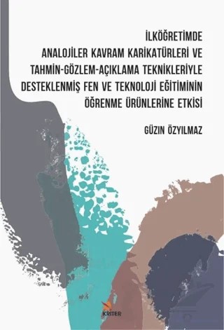 İlköğretimde Analojiler Kavram Karikatürleri ve Tahmin - Gözlem - Açıklama Teknikleriyle Desteklenmiş Fen ve Teknoloji Eğitiminin Öğrenme Ürünlerine Etkisi – Güzin Özyılmaz – Kriter Yayınları kitap kapağı