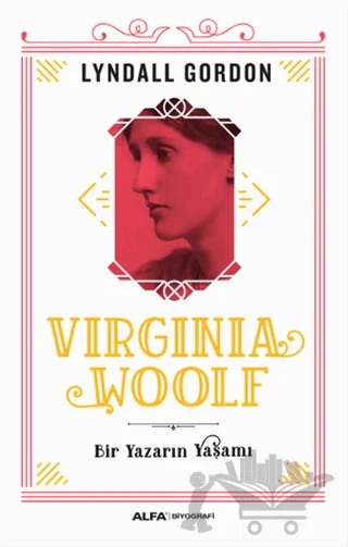 Virginia Woolf - Bir Yazarın Yaşamı – Lyndall Gordon – Alfa Yayınları kitap kapağı