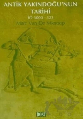 Antik Yakındoğu’nun Tarihi İÖ 3000-323 – Marc Van De Mieroop – Dost Kitabevi Yayınları kitap kapağı