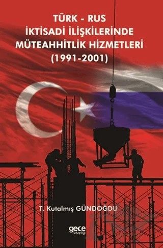 Türk Rus İktisadi İlişkilerinde Müteahhitlik Hizmetleri (1991-2001) – T. Kutalmış Gündoğdu – Gece Kitaplığı kitap kapağı