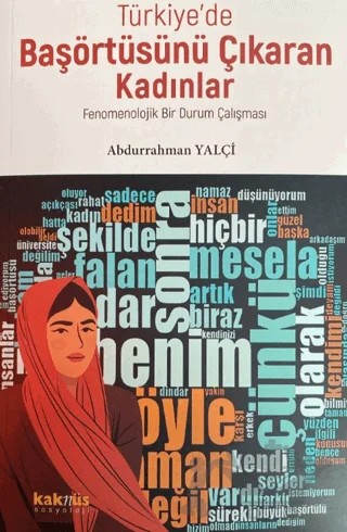 Türkiye’de Başörtüsünü Çıkaran Kadınlar; Fenomenolojik Bir Durum Çalışması – Abdurrahman Yalçi – Kaknüs Yayınları kitap kapağı