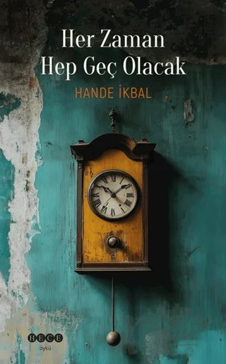 Her Zaman Hep Geç Olacak – Hande İkbal – Hece Yayınları kitap kapağı