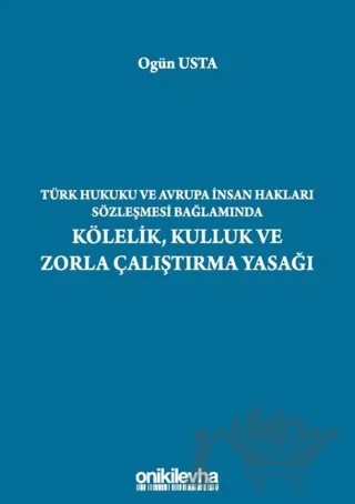 Türk Hukuku ve Avrupa İnsan Hakları Sözleşmesi Bağlamında Kölelik, Kulluk ve Zorla Çalıştırma Yasağı – Ogün Usta – On İki Levha Yayınları kitap kapağı