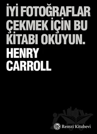 İyi Fotoğraflar Çekmek İçin Bu Kitabı Okuyun – Henry Carrol – Remzi Kitabevi kitap kapağı