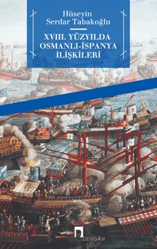 18. Yüzyılda Osmanlı - İspanya İlişkileri – Hüseyin Serdar Tabakoğlu – Dergah Yayınları kitap kapağı