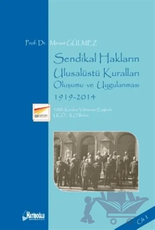 Sendikal Hakların Ulusalüstü Kuralları, Oluşumu ve Uygulanması Cilt 1: 1919-2014 – Mesut Gülmez – Hatiboğlu Yayınları kitap kapağı