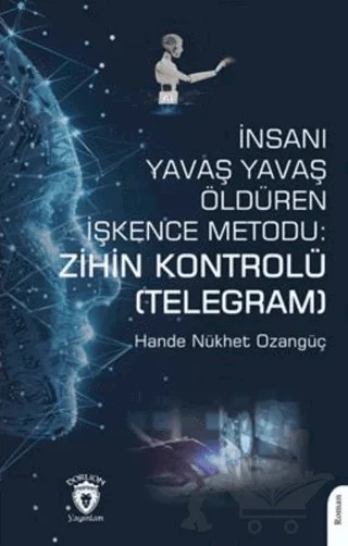 İnsanı Yavaş Yavaş Öldüren İşkence Metodu: Zihin Kontrolü (Telegram) – Hande Nükhet Ozangüç – Dorlion Yayınları kitap kapağı