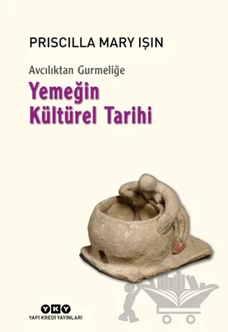 Avcılıktan Gurmeliğe - Yemeğin Kültürel Tarihi – Priscilla Mary Işın – Yapı Kredi Yayınları kitap kapağı
