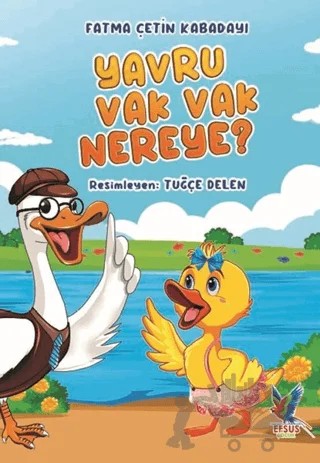 Yavru Vak Vak Nereye? – Fatma Çetin Kabadayı – Efsus Yayınları kitap kapağı