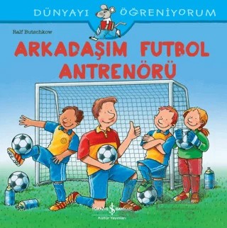 Arkadaşım Futbol Antrenörü - Dünyayı Öğreniyorum – Ralf Butschkow – İş Bankası Kültür Yayınları kitap kapağı