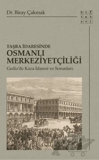 Taşra İdaresinde Osmanlı Merkeziyetçiliği – Biray Çakmak – Hitabevi Yayınları kitap kapağı