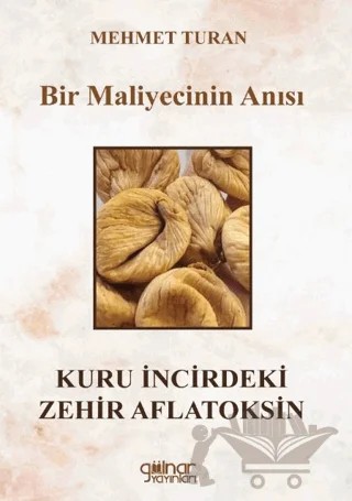 Bir Maliyecinin Anısı Kuru İncirdeki Zehir Aflatoksin – Mehmet Turan – Gülnar Yayınları kitap kapağı