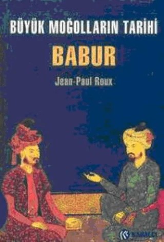 Büyük Moğolların Tarihi Babur – Jean Paul Roux – Kabalcı Yayınevi kitap kapağı