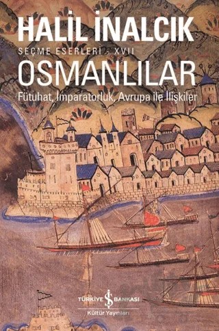 Osmanlılar - Fütuhat, İmparatorluk, Avrupa İle İlişkiler – Halil İnalcık – İş Bankası Kültür Yayınları kitap kapağı