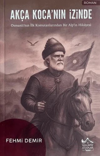 Akça Koca’nın İzinde – Fehmi Demir – Birlikte Kitaplar Yayınevi kitap kapağı