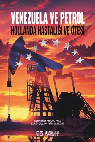 Venezuela ve Petrol Hollanda Hastalığı ve Ötesi – Nijat Mustafayev – Efe Akademi Yayınları kitap kapağı