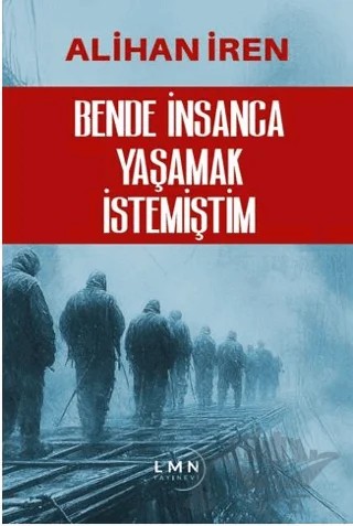 Bende İnsanca Yaşamak İstemiştim – Alihan İren – Liman Yayınevi kitap kapağı