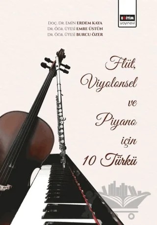 Flüt, Viyolonsel ve Piyano için 10 Türkü – Burcu Özer, Emre Üstün, Erdem Kaya – Eğitim Yayınevi - Bilimsel Eserler kitap kapağı