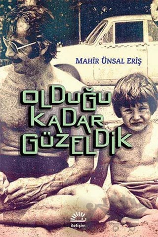 Olduğu Kadar Güzeldik – Mahir Ünsal Eriş – İletişim Yayınevi kitap kapağı