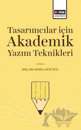 Tasarımcılar İçin Akademik Yazım Teknikleri – Damla Altuncu – Eğitim Yayınevi - Bilimsel Eserler kitap kapağı