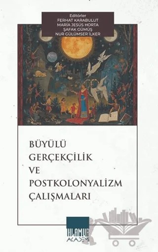 Büyülü Gerçekçilik ve Postkolonyalizm Çalışmaları – Ferhat Karabulut, Maria Jesus Horta, Şafak Gümüş, Nur Gülümser İlker – Ihlamur Akademi kitap kapağı
