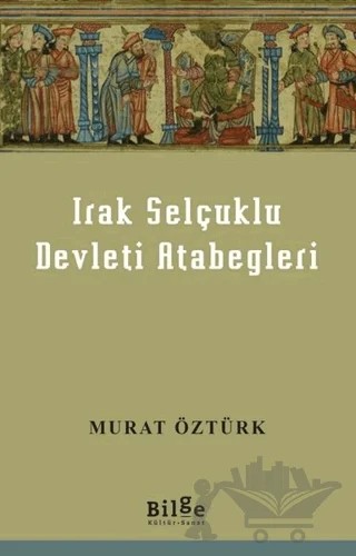 Irak Selçuklu Devleti Atabegleri – Murat Öztürk – Bilge Kültür Sanat kitap kapağı