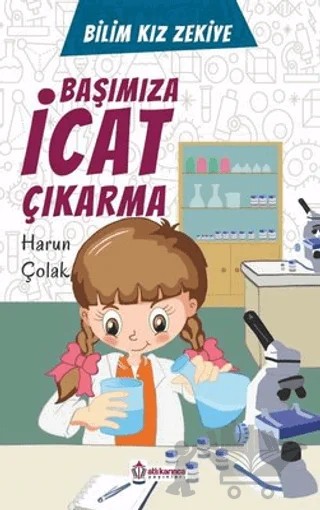 Başımıza İcat Çıkarma - Bilim Kızı Zekiye – Harun Çolak – Atlı Karınca Yayınları kitap kapağı