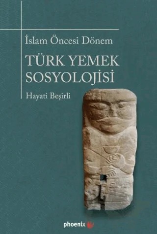 İslam Öncesi Dönem Türk Yemek Sosyolojisi – Hayati Beşirli – Phoenix Yayınevi kitap kapağı
