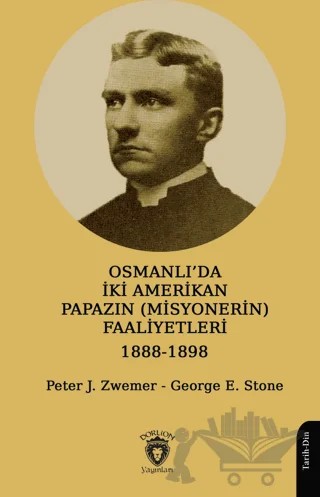 Osmanlı’da İki Amerikan Papazın (Misyonerin) Faaliyetleri 1888-1898 – Peter J. Zwemer, George E. Stone – Dorlion Yayınları kitap kapağı