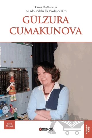 Tanrı Dağlarının Anadoluda'ki İlk Profesör Kızı Gülzura Cumakunova – Yakup Ömeroğlu – Bengü Yayınları kitap kapağı