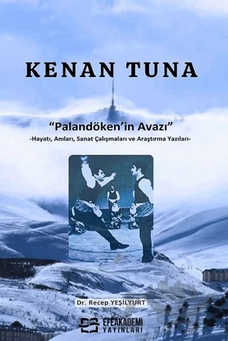 Kenan Tuna “Palandöken’in Avazı” -Hayatı, Anıları, Sanat Çalışmaları ve Araştırma Yazıları- – Recep Yeşilyurt – Efe Akademi Yayınları kitap kapağı