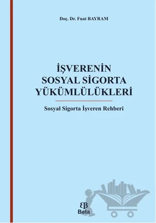 İşverenin Sosyal Sigorta Yükümlülükleri – Fuat Bayram – Beta Yayınevi kitap kapağı