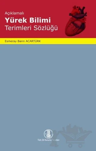 Açıklamalı Yürek Bilimi Terimleri Sözlüğü – Esmeray Barın Acartürk – Türk Dil Kurumu Yayınları kitap kapağı