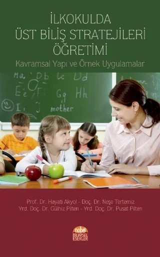 İLKOKULDA ÜST BİLİŞ STRATEJİLERİ ÖĞRETİMİ: Kavramsal Yapı ve Örnek Uygulamalar – Hayati Akyol, Neşe Tertemiz, Gülhiz Pilten, Pusat Pilten – Nobel Bilimsel Eserler kitap kapağı