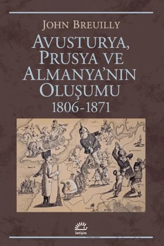 Avusturya Prusya ve Almanya'nın Oluşumu 1806 - 1871 – John Breuilly – İletişim Yayınevi kitap kapağı