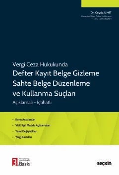 Vergi Ceza Hukukunda Defter Kayıt Belge Gizleme Sahte Belge Düzenleme ve Kullanma Suçları Konu Anlatımları • VUK İlgili Madde Açıklamaları • Yasal Değişiklikler • Yargı Kararları – Ceyda Ümit – Seçkin Yayıncılık kitap kapağı