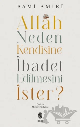 Allah Neden Kendisine İbadet Edilmesini İster? – Sami Amiri – İnsan Yayınları kitap kapağı