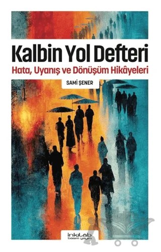 Kalbin Yol Defteri - Hata, Uyanış ve Dönüşüm Hikâyeleri – Sami Şener – İnkılab Yayınları kitap kapağı
