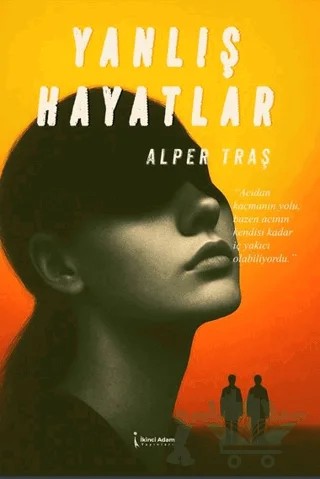 Yanlış Hayatlar – Alper Traş – İkinci Adam Yayınları kitap kapağı