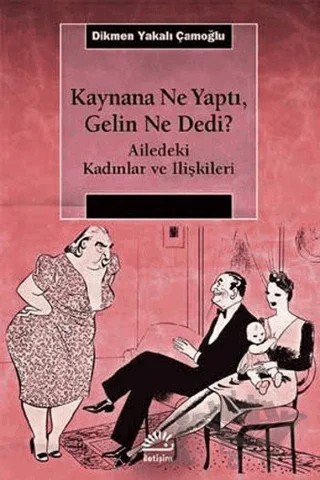 Kaynana Ne Yaptı, Gelin Ne Dedi? – Dikmen Yakalı Çamoğlu – İletişim Yayınevi kitap kapağı