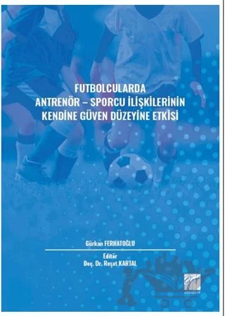 Futbolcularda Antrenör - Sporcu İlişkilerinin Kendine Güven Düzeyine Etkisi – Gürkan Ferhatoğlu – Gazi Kitabevi kitap kapağı